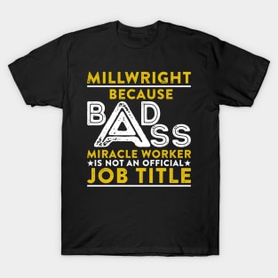 Millwright Because Badass Miracle Worker Is Not An Official Job Title T-Shirt
